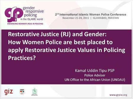 Restorative Justice (RJ) and Gender: How Women Police are best placed to apply Restorative Justice Values in Policing Practices? Kamal Uddin Tipu PSP Police.