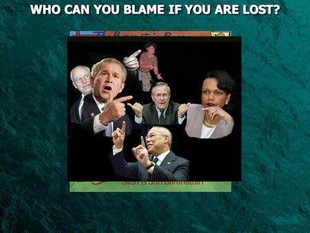 WHO CAN YOU BLAME IF YOU ARE LOST?
