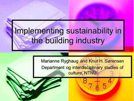 Implementing sustainability in the building industry Marianne Ryghaug and Knut H. Sørensen Department og interdisciplinary studies of culture, NTNU.