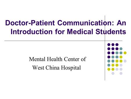 Doctor-Patient Communication: An Introduction for Medical Students Mental Health Center of West China Hospital.
