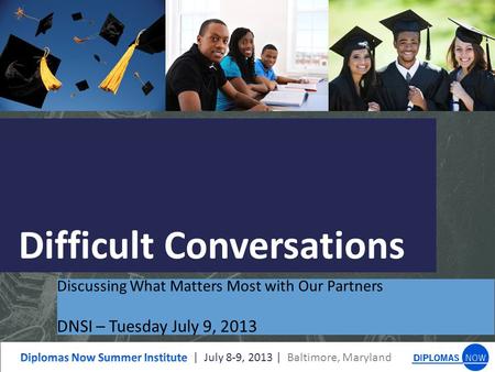 Difficult Conversations Discussing What Matters Most with Our Partners DNSI – Tuesday July 9, 2013.