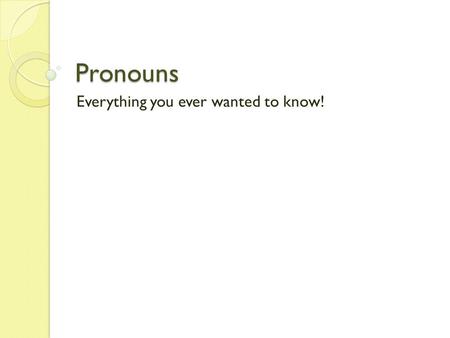 Pronouns Everything you ever wanted to know!. Personal Pronouns numberpersongender Subject / Object/ Nominative Objective Case singular 1stmale/femaleIme.