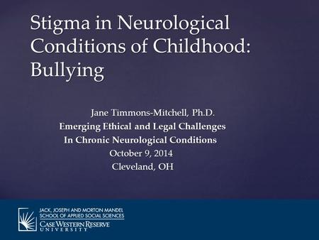 Jane Timmons-Mitchell, Ph.D. Emerging Ethical and Legal Challenges In Chronic Neurological Conditions In Chronic Neurological Conditions October 9, 2014.