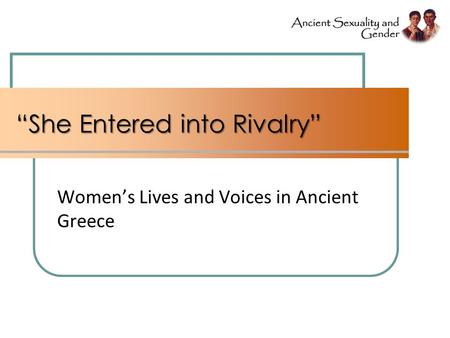 “She Entered into Rivalry” Women’s Lives and Voices in Ancient Greece.