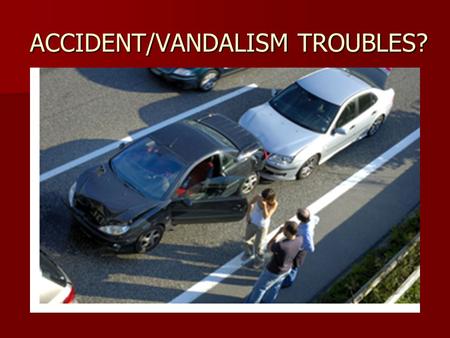 ACCIDENT/VANDALISM TROUBLES?. YOU HAVE GONE THROUGH THEM AND HAVE TESTED THE FRUSTUATION, STRESS AND HEADACHE INVOLVED WORRY NO MORE JOIN US AND ENJOY.