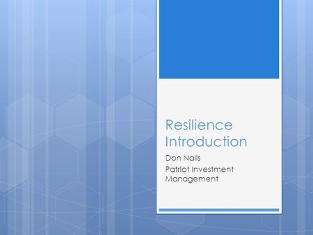 Resilience Resilience Introduction Don Nalls Patriot Investment Management.