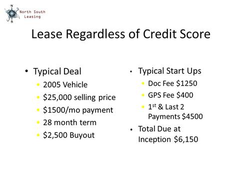 Lease Regardless of Credit Score Typical Deal 2005 Vehicle $25,000 selling price $1500/mo payment 28 month term $2,500 Buyout Typical Start Ups Doc Fee.