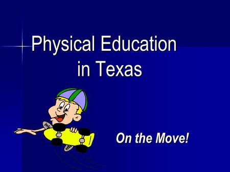 Physical Education in Texas Physical Education in Texas On the Move!