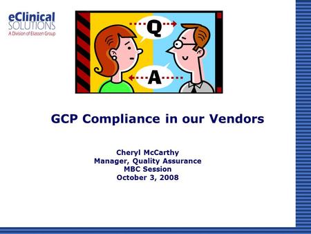 Cheryl McCarthy Manager, Quality Assurance MBC Session October 3, 2008 GCP Compliance in our Vendors.