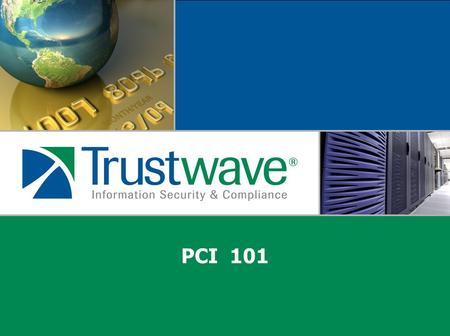 PCI 101. Trustwave Corporate Profile Copyright Trustwave 2008 Confidential 2009 SC Magazine “Recommended” Managed Security Services Forrester 9 out of.