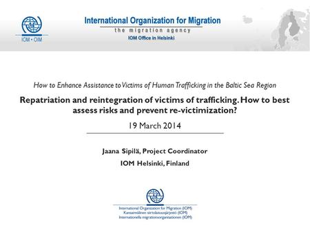 How to Enhance Assistance to Victims of Human Trafficking in the Baltic Sea Region Repatriation and reintegration of victims of trafficking. How to best.