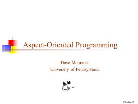 20-May-15 Aspect-Oriented Programming Dave Matuszek University of Pennsylvania.