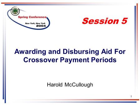 1 Awarding and Disbursing Aid For Crossover Payment Periods Harold McCullough Session 5.