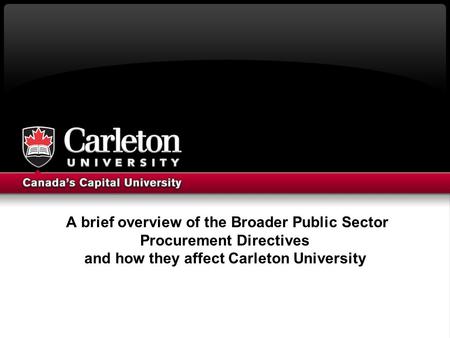 A brief overview of the Broader Public Sector Procurement Directives and how they affect Carleton University.