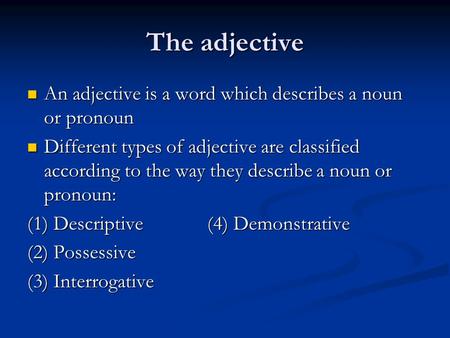 The adjective An adjective is a word which describes a noun or pronoun An adjective is a word which describes a noun or pronoun Different types of adjective.