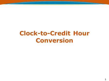 Clock-to-Credit Hour Conversion 1. No Conversion Required - §668.8(k)(1) An undergraduate GE program may use credit hours as defined in §600.2 without.