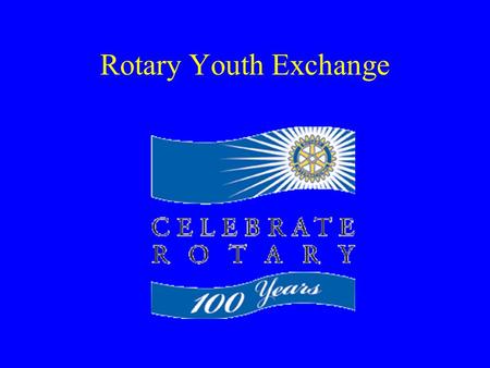 Rotary Youth Exchange What is Rotary International? First Service Club In the World Worldwide organization of business and professional leaders Provides.