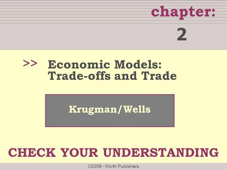 Chapter: ©2009  Worth Publishers CHECK YOUR UNDERSTANDING Krugman/Wells >> Economic Models: Trade-offs and Trade 2.