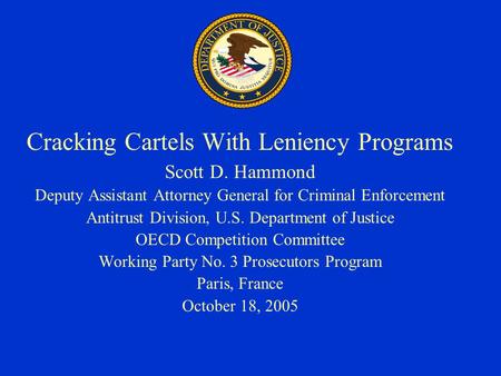 Cracking Cartels With Leniency Programs Scott D. Hammond Deputy Assistant Attorney General for Criminal Enforcement Antitrust Division, U.S. Department.