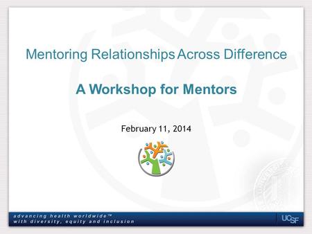 February 11, 2014 Mentoring Relationships Across Difference A Workshop for Mentors.
