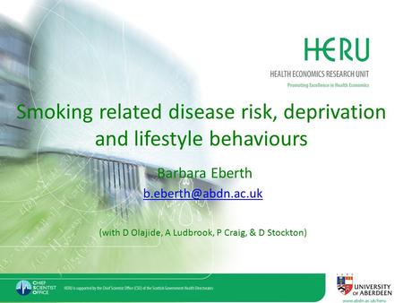 Smoking related disease risk, deprivation and lifestyle behaviours Barbara Eberth (with D Olajide, A Ludbrook, P Craig, & D Stockton)