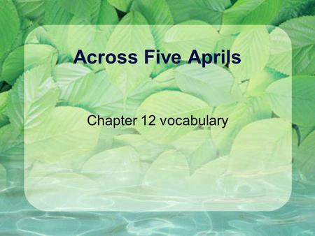 Across Five Aprils Chapter 12 vocabulary. tenacity She practices her gymnastics routine with the tenacity of a bulldog. The reporter was tenacious and.
