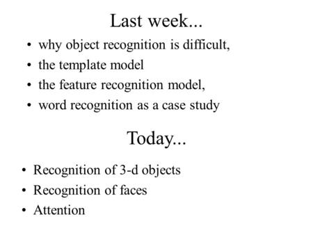 Last week... why object recognition is difficult, the template model the feature recognition model, word recognition as a case study Today... Recognition.