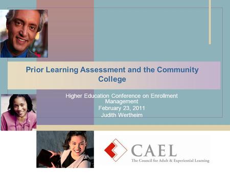 Prior Learning Assessment and the Community College Higher Education Conference on Enrollment Management February 23, 2011 Judith Wertheim.