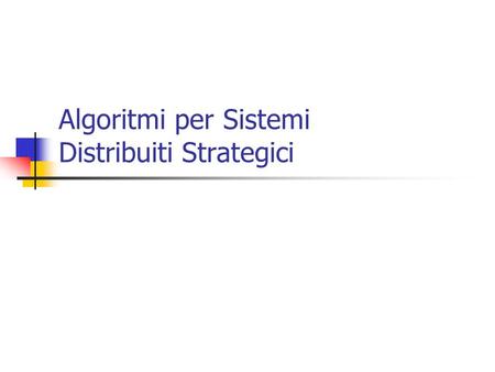 Algoritmi per Sistemi Distribuiti Strategici