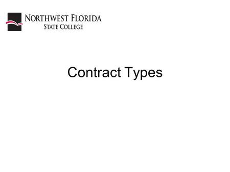 Contract Types. Forms of Contracts Completion – A product is delivered –Cost or Fixed Price –Product must be delivered –Contract completed on delivery.