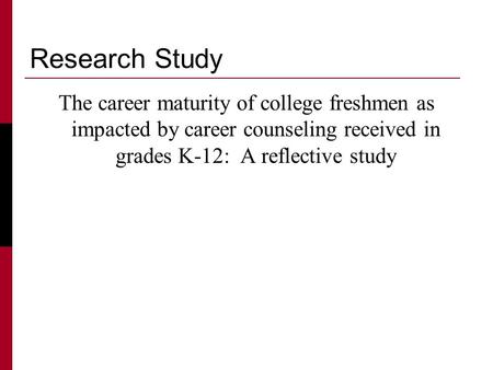 Research Study The career maturity of college freshmen as impacted by career counseling received in grades K-12: A reflective study.