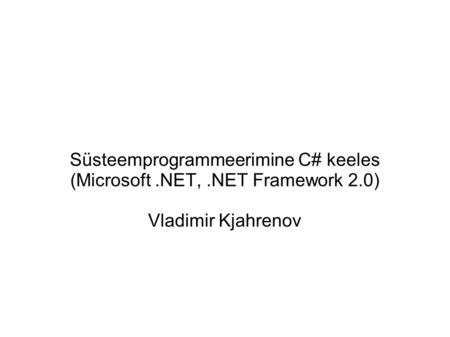 Süsteemprogrammeerimine C# keeles (Microsoft.NET,.NET Framework 2.0) Vladimir Kjahrenov.