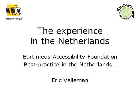 The experience in the Netherlands Bartimeus Accessibility Foundation Best-practice in the Netherlands… Eric Velleman.