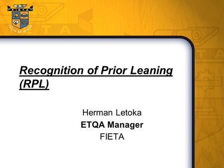 Recognition of Prior Leaning (RPL) Herman Letoka ETQA Manager FIETA.