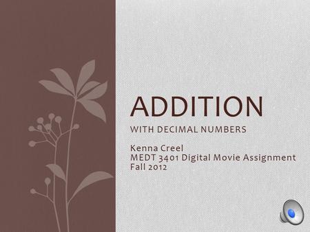 WITH DECIMAL NUMBERS Kenna Creel MEDT 3401 Digital Movie Assignment Fall 2012 ADDITION.