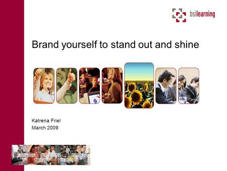 Brand yourself to stand out and shine Katrena Friel March 2009.