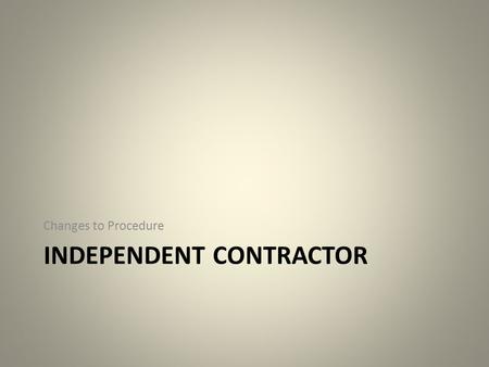 INDEPENDENT CONTRACTOR Changes to Procedure. Federal Regulation (i.e. IRS) State (i.e., Statute) BSU Policy Daily Operation Many factors must be considered.