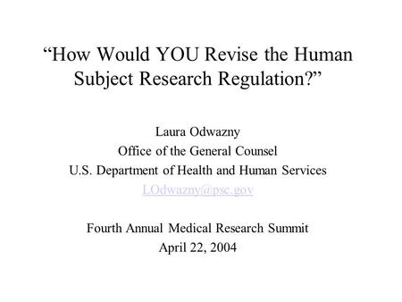 “How Would YOU Revise the Human Subject Research Regulation?” Laura Odwazny Office of the General Counsel U.S. Department of Health and Human Services.