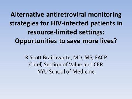 Alternative antiretroviral monitoring strategies for HIV-infected patients in resource-limited settings: Opportunities to save more lives? R Scott Braithwaite,