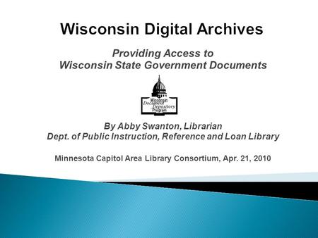Providing Access to Wisconsin State Government Documents By Abby Swanton, Librarian Dept. of Public Instruction, Reference and Loan Library Minnesota Capitol.