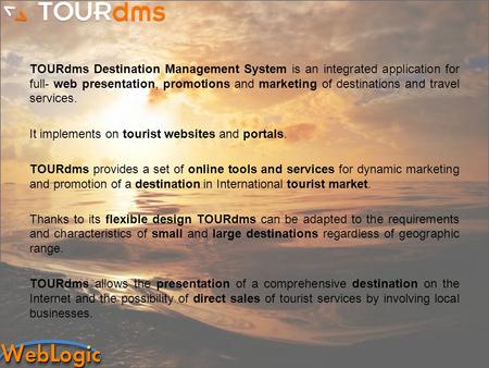 TOURdms Destination Management System is an integrated application for full- web presentation, promotions and marketing of destinations and travel services.