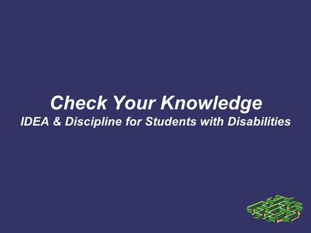 Check Your Knowledge IDEA & Discipline for Students with Disabilities