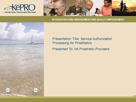 : Presentation Title: Service Authorization Processing for Prosthetics Presented To: VA Prosthetic Providers INTEGRATED CARE MANAGEMENT AND QUALITY IMPROVEMENT.