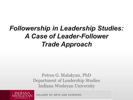 COLLEGE OF ARTS AND SCIENCES Followership in Leadership Studies: A Case of Leader-Follower Trade Approach Petros G. Malakyan, PhD Department of Leadership.