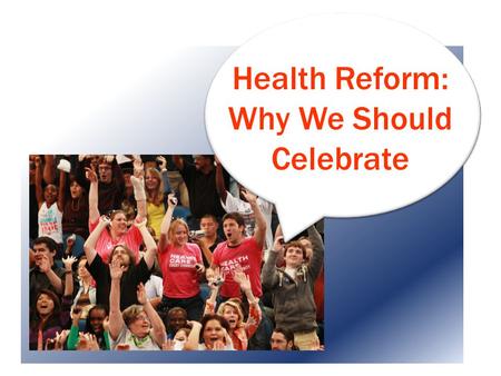 Health Reform: Why We Should Celebrate. Coverage for Those with Pre-Existing Conditions.