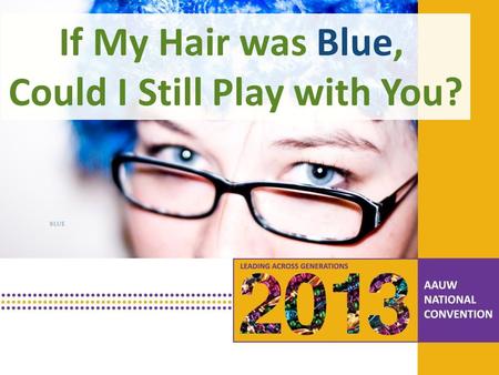 PRESENTATION HEADLINE Presentation Subhead If My Hair was Blue, Could I Still Play with You?