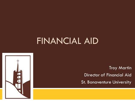 FINANCIAL AID Troy Martin Director of Financial Aid St. Bonaventure University.