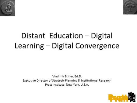 Distant Education – Digital Learning – Digital Convergence Vladimir Briller, Ed.D. Executive Director of Strategic Planning & Institutional Research Pratt.