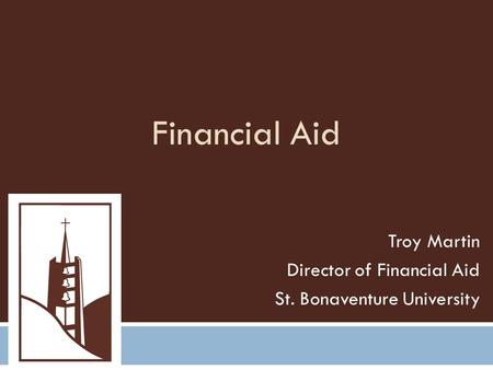 Financial Aid Troy Martin Director of Financial Aid St. Bonaventure University.