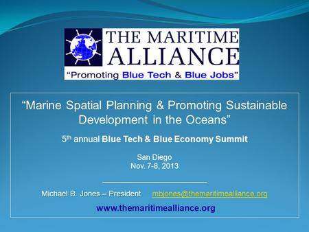 Www.themaritimealliance.org “Marine Spatial Planning & Promoting Sustainable Development in the Oceans” 5 th annual Blue Tech & Blue Economy Summit San.